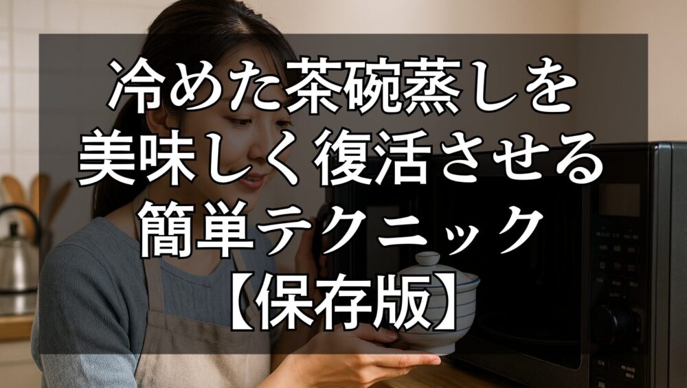 キッチンで茶碗蒸しを電子レンジで温める日本人女性の写真。湯気が立ち上る茶碗蒸しと家庭的な雰囲気が伝わるリアル写真風のアイキャッチ画像。